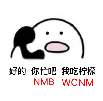 好的，你忙吧 我吃柠檬。NMB WCNM表情包